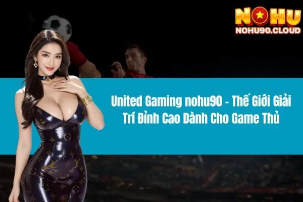 United Gaming nohu90 - Thế Giới Giải Trí Đỉnh Cao Dành Cho Game Thủ