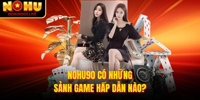 NOHU90 có những sảnh game hấp dẫn nào?